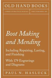 Boot Making and Mending - Including Repairing, Lasting, And Finishing
