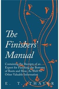 Finishers' Manual - Containing the Receipts of an Expert for Finishing the Bottoms of Boots and Shoe, As Well As Other Valuable Information