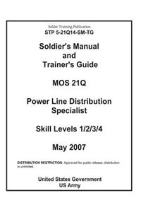 Soldier Training Publication STP 5-21Q14-SM-TG Soldier's Manual and Trainer's Guide MOS 21Q Power Line Distribution Specialist Skill Levels 1/2/3/4