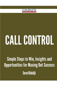 Call Control - Simple Steps to Win, Insights and Opportunities for Maxing Out Success