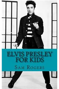 Elvis Presley for Kids: A Biography of Elvis Presley Just for Kids!