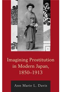 Imagining Prostitution in Modern Japan, 1850-1913