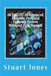 20: TWELVE:20 Advanced, Adaptive, Pyramid Training System Workout Only Manual