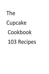 The Cupcake Cookbook 103 Recipes