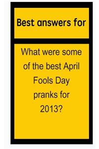 Best Answers for What Were Some of the Best April Fools Day Pranks for 2013?