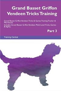 Grand Basset Griffon Vendeen Tricks Training Grand Basset Griffon Vendeen Tricks & Games Training Tracker & Workbook. Includes: Grand Basset Griffon Vendeen Multi-Level Tricks, Games & Agility. Part 3