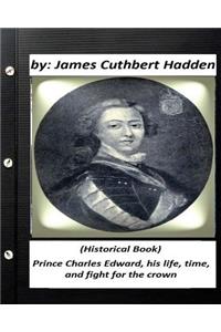 Prince Charles Edward, his life, time, and fight for the crown .(Historical Book