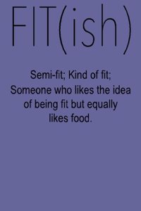 Fitish Semi-Fit; Kind of Fit; Someone Who Likes the Idea of Being Fit But Equally Likes Food: Journal