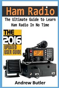 Ham Radio: The Ultimate Guide to Learn Ham Radio in No Time (Ham Radio, Self Reliance, Communication, Survival, User Guide, Entertainments)
