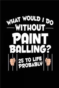 What Would I Do Without Paint Balling? 25 To Life Probably