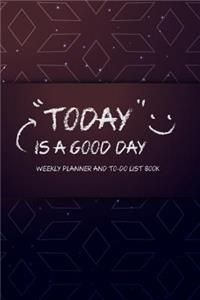 Today is a good day Weekly Planner and To-Do List Book