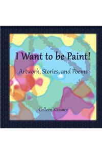 I Want to be Paint! Artwork, Stories, and Poems