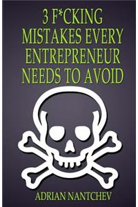 3 F*cking Mistakes Every Entrepreneur Needs to Avoid
