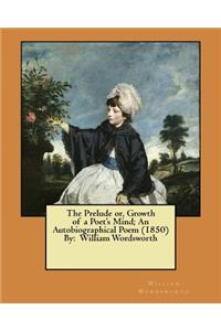 Prelude or, Growth of a Poet's Mind; An Autobiographical Poem (1850) By