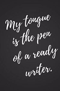 My Tongue is the Pen of a Ready Writer Journal