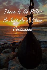 There Is No Pillow So Soft As A Clear Conscience