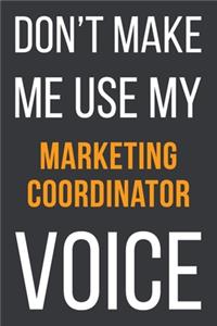 Don't Make Me Use My Marketing Coordinator Voice: Funny Gift Idea For Coworker, Boss & Friend - Blank Lined Notebook