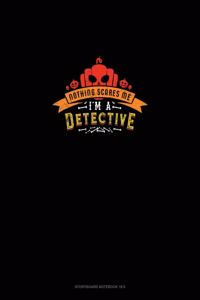 Nothing Scares Me I'm a Detective