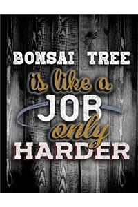 Bonsai Tree Is Like A Job Only Harder