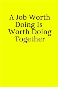 A Job Worth Doing Is Worth Doing Together