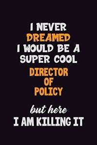 I Never Dreamed I would Be A Super Cool Director of Policy But Here I Am Killing It