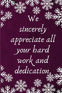 We sincerely appreciate all your hard work and dedication.