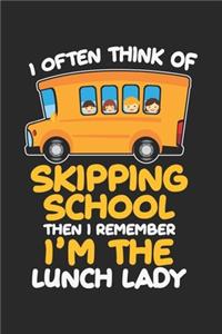 I often Think Of Skipping School then I Remember I'm the Lunch Lady
