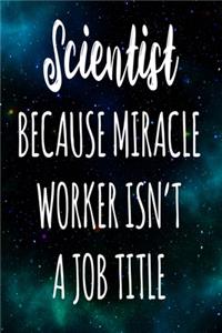 Scientist Because Miracle Worker Isn't A Job Title