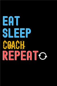 Eat, Sleep, Coach, Repeat Notebook - Coach Funny Gift