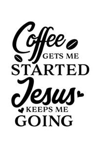 Coffee get me started Jesus keeps me going