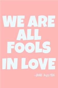 We Are All Fools In Love - Jane Austen