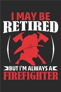 I may be retired but i'm always a firefighter