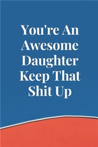 You're An Awesome Daughter Keep That Shit Up