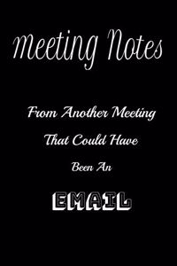 Meeting Notes From Another Meeting That Could Have Been an Email.