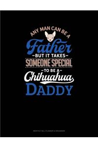 Any Man Can Be A Father But It Takes Someone Special To Be A Chihuahua Daddy