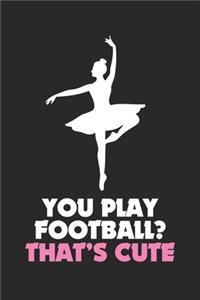 You Play Football? That's Cute