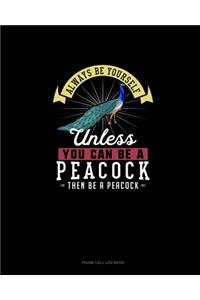 Always Be Yourself Unless You Can Be A Peacock Then Be A Peacock
