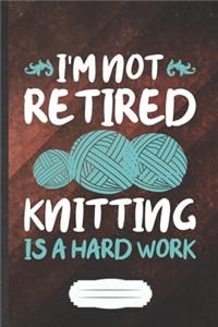I'm Not Retired Knitting Is a Hard Work