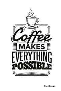 Coffee Makes Everything Possible