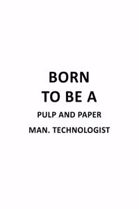 Born To Be A Pulp And Paper Man. Technologist