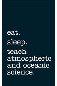 eat. sleep. teach atmospheric and oceanic science. - Lined Notebook