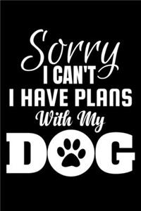 Sorry I Can't I Have Plans With My Dog: Funny Dog Lovers Journal - 6"x 9" 120 Blank Lined Pages Notebook - Diary - Novelty Gift For Dog Owners