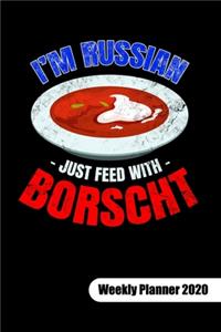 I´m Russian just feed with Borscht. Weekly Planner 2020