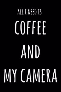 All I Need Is Coffee And My Camera