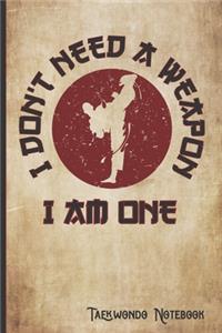 I Don't Need a Weapon I am One Taekwondo Notebook