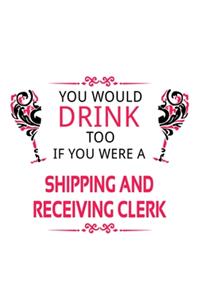 You Would Drink Too If You Were A Shipping And Receiving Clerk