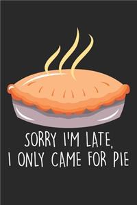Sorry I'm Late. I only came for the pie.