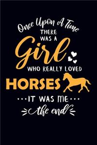 Once Upon A Time There Was A Girl Who Really Loved Horses It Was Me The End