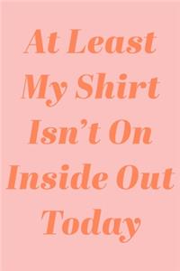 At Least My Shirt Isn't On Inside Out Today