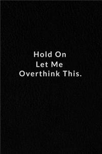 Hold On Let Me Overthink This.